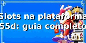 Slots na plataforma 55d: guia completo ✅
