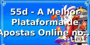 55d - A Melhor Plataforma de Apostas Online no Brasil